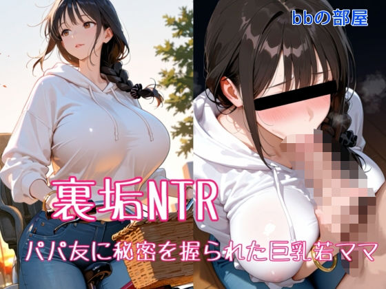 裏垢NTR ― パパ友に秘密を握られた巨乳若ママ